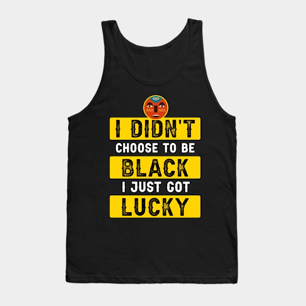 I didn't Choose To Be Black I Just Got Lucky Tank Top by Parrot Designs